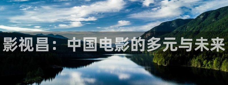 青青草69视频：影视昌：中国电影的多元与未来